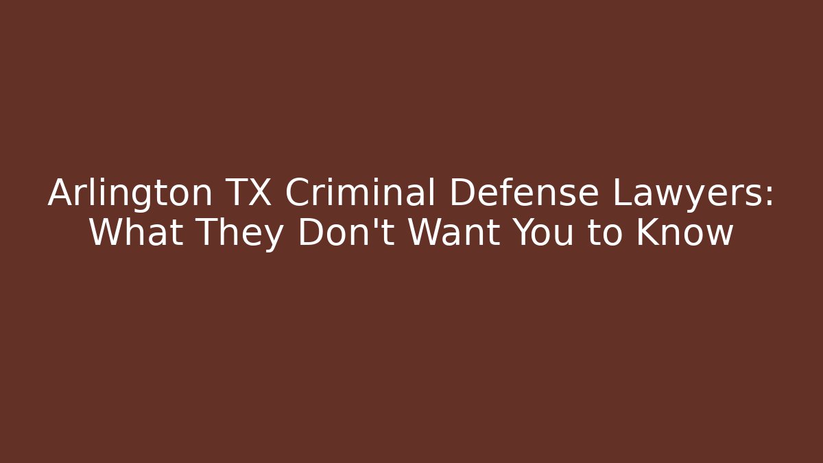 Arlington TX Criminal Defense Lawyers: What They Don't Want You to Know - WealthxGroup