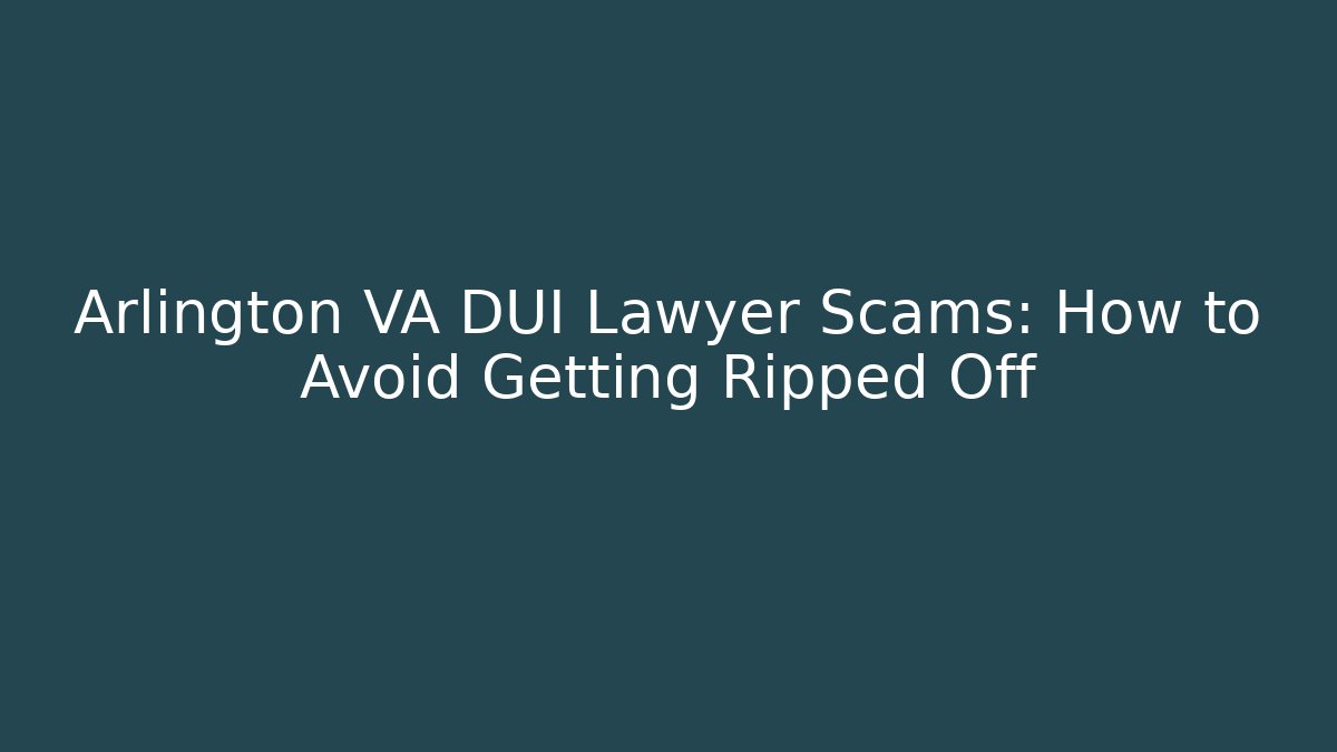 Arlington VA DUI Lawyer Scams: How to Avoid Getting Ripped Off
