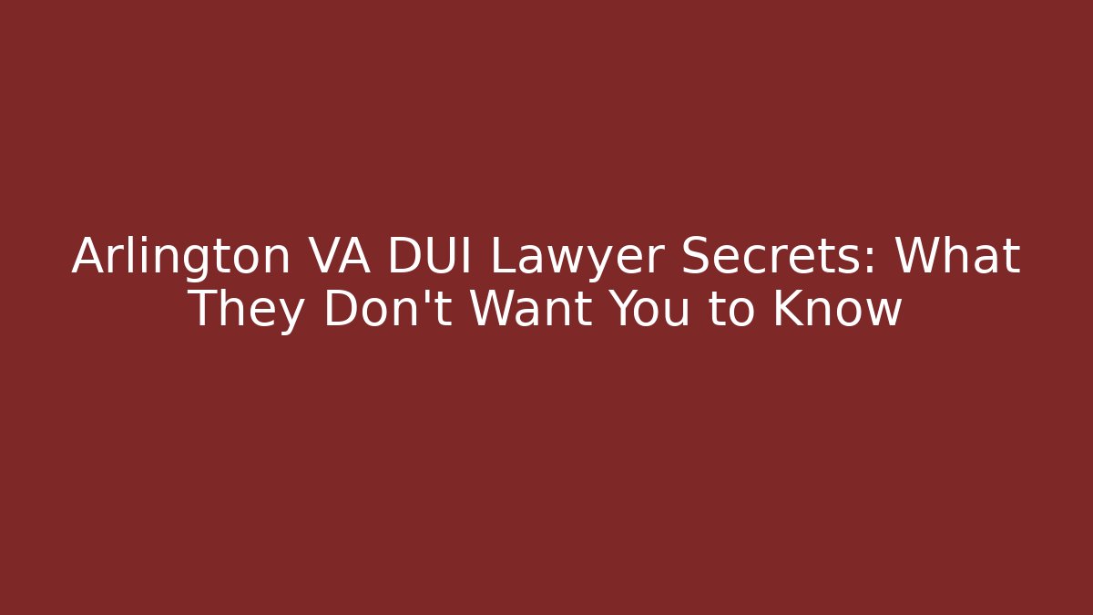Arlington VA DUI Lawyer Secrets: What They Don’t Want You to Know
