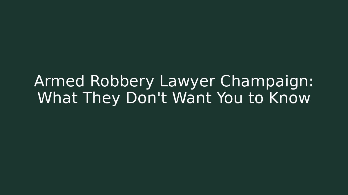 Armed Robbery Lawyer Champaign: What They Don’t Want You to Know
