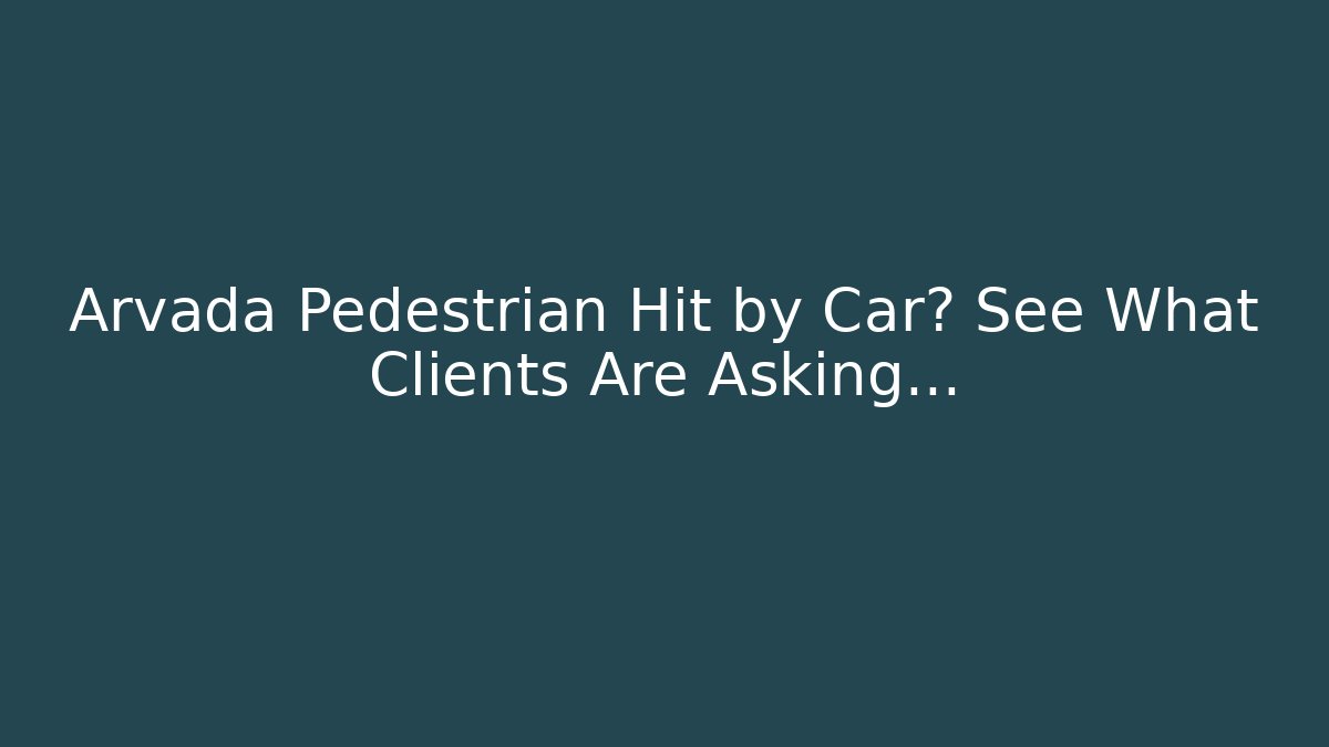 Arvada Pedestrian Hit by Car? See What Clients Are Asking… - WealthxGroup