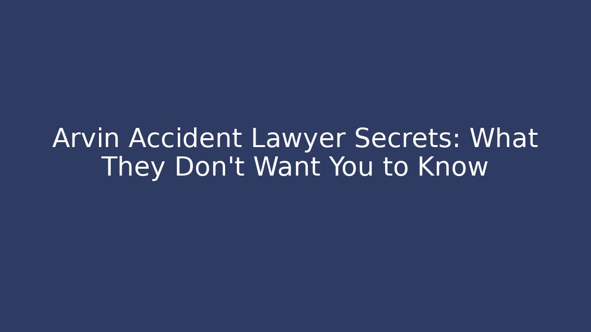 Arvin Accident Lawyer Secrets: What They Don’t Want You to Know