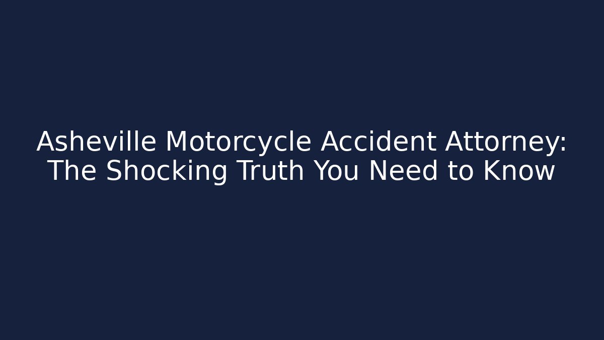 Asheville Motorcycle Accident Attorney: The Shocking Truth You Need to Know