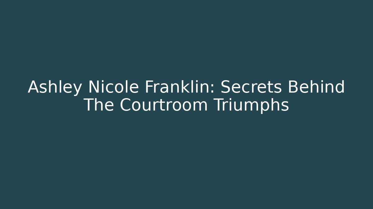 Ashley Nicole Franklin: Secrets Behind The Courtroom Triumphs