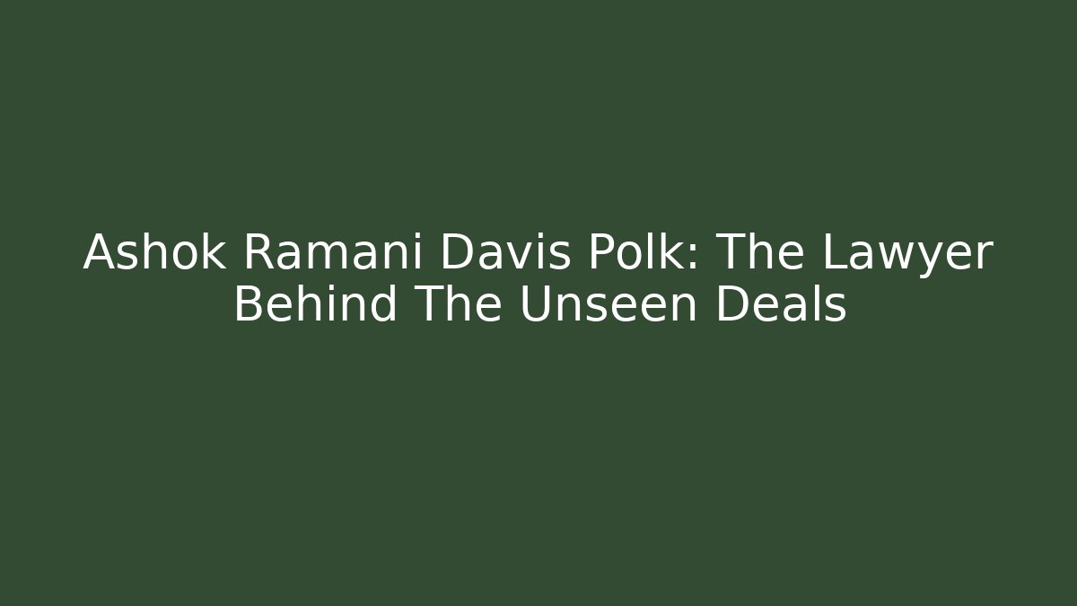 Ashok Ramani Davis Polk: The Lawyer Behind The Unseen Deals