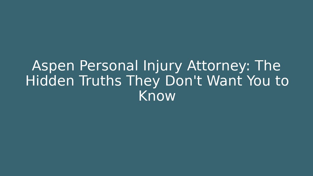 Aspen Personal Injury Attorney: The Hidden Truths They Don't Want You to Know