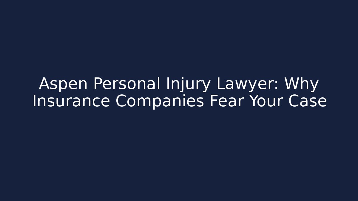 Aspen Personal Injury Lawyer: Why Insurance Companies Fear Your Case