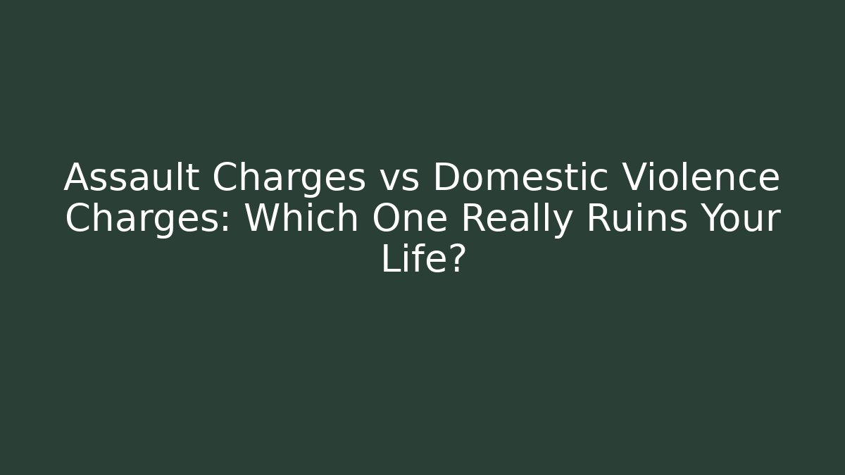 Assault Charges vs Domestic Violence Charges: Which One Really Ruins Your Life? - WealthxGroup