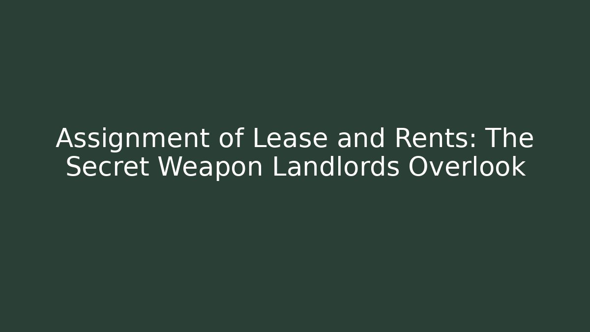 Assignment of Lease and Rents: The Secret Weapon Landlords Overlook