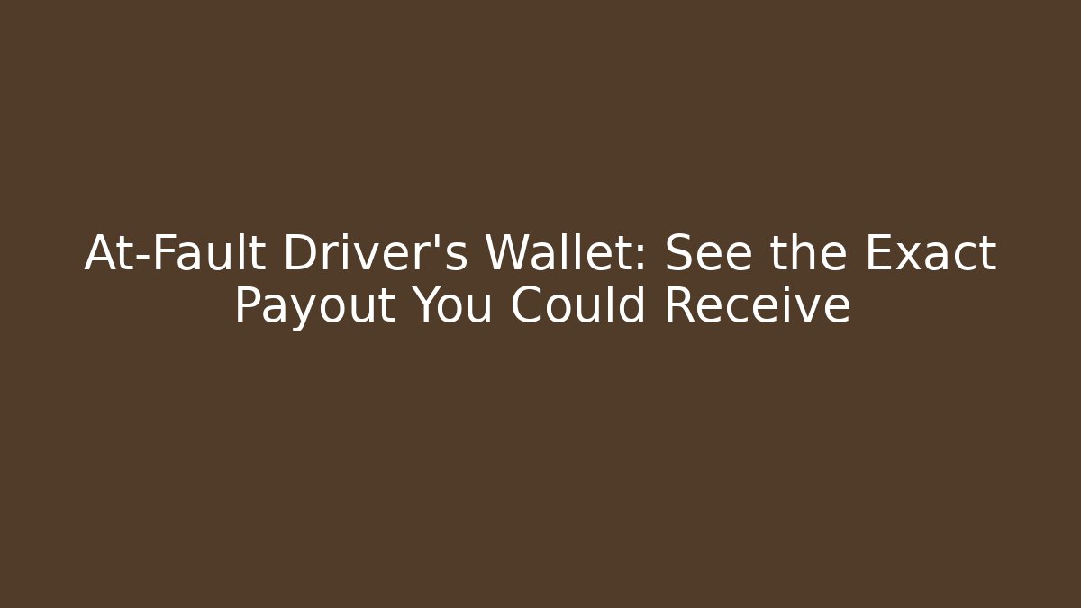 At-Fault Driver’s Wallet: See the Exact Payout You Could Receive - WealthxGroup