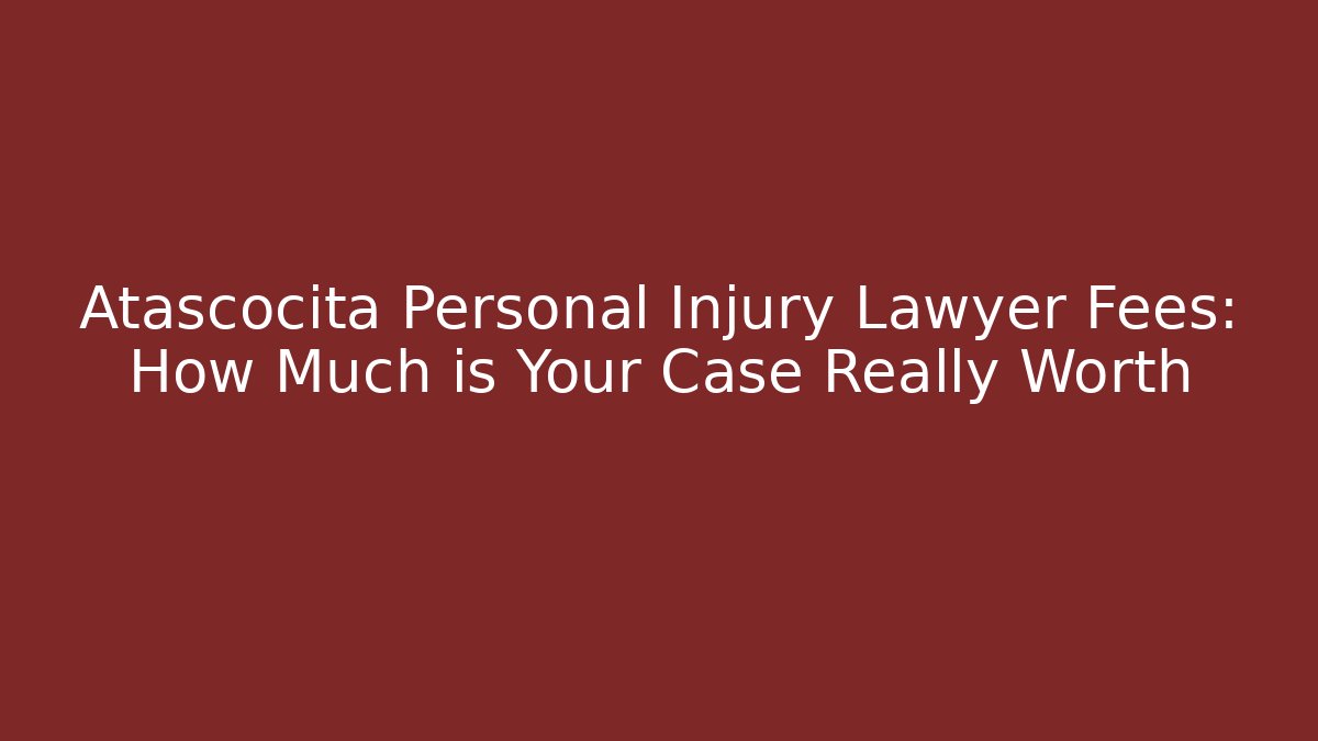 Atascocita Personal Injury Lawyer Fees: How Much is Your Case Really Worth