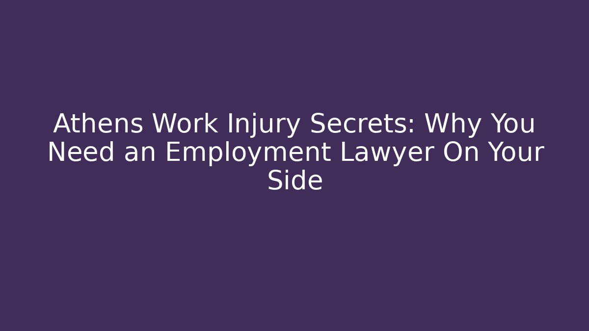 Athens Work Injury Secrets: Why You Need an Employment Lawyer On Your Side