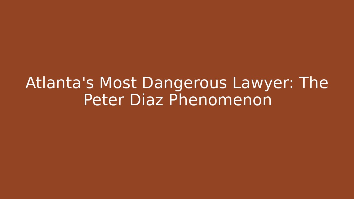 Atlanta’s Most Dangerous Lawyer: The Peter Diaz Phenomenon - WealthxGroup
