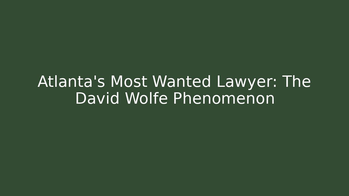 Atlanta’s Most Wanted Lawyer: The David Wolfe Phenomenon