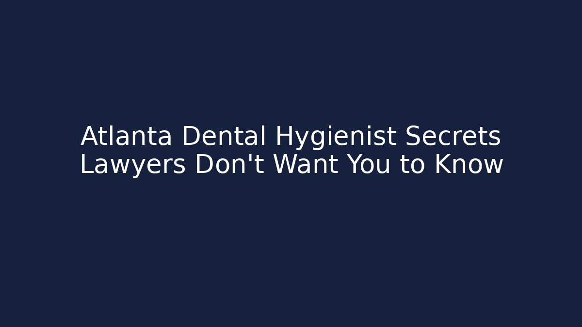 Atlanta Dental Hygienist Secrets Lawyers Don't Want You to Know