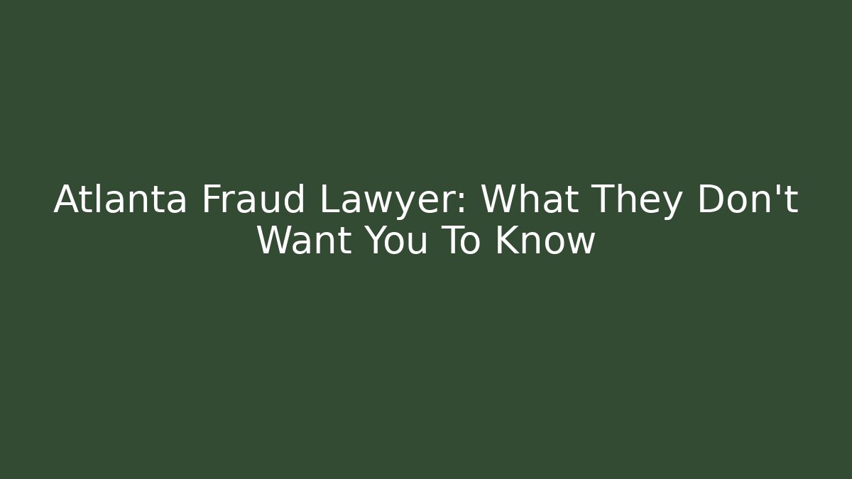 Atlanta Fraud Lawyer: What They Don't Want You To Know