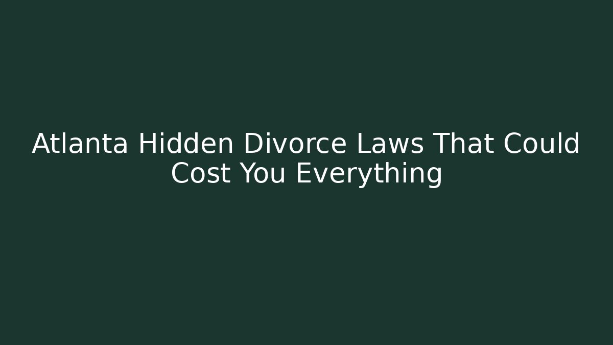 Atlanta Hidden Divorce Laws That Could Cost You Everything