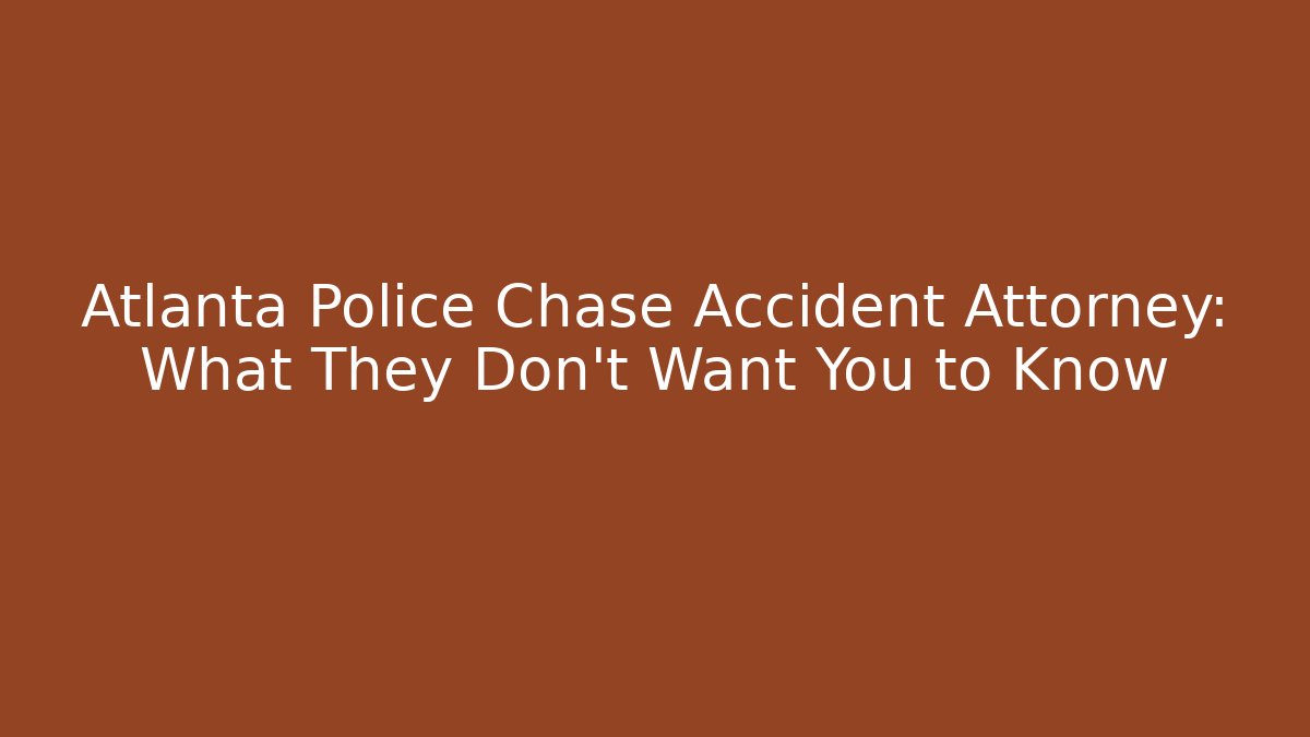 Atlanta Police Chase Accident Attorney: What They Don’t Want You to Know