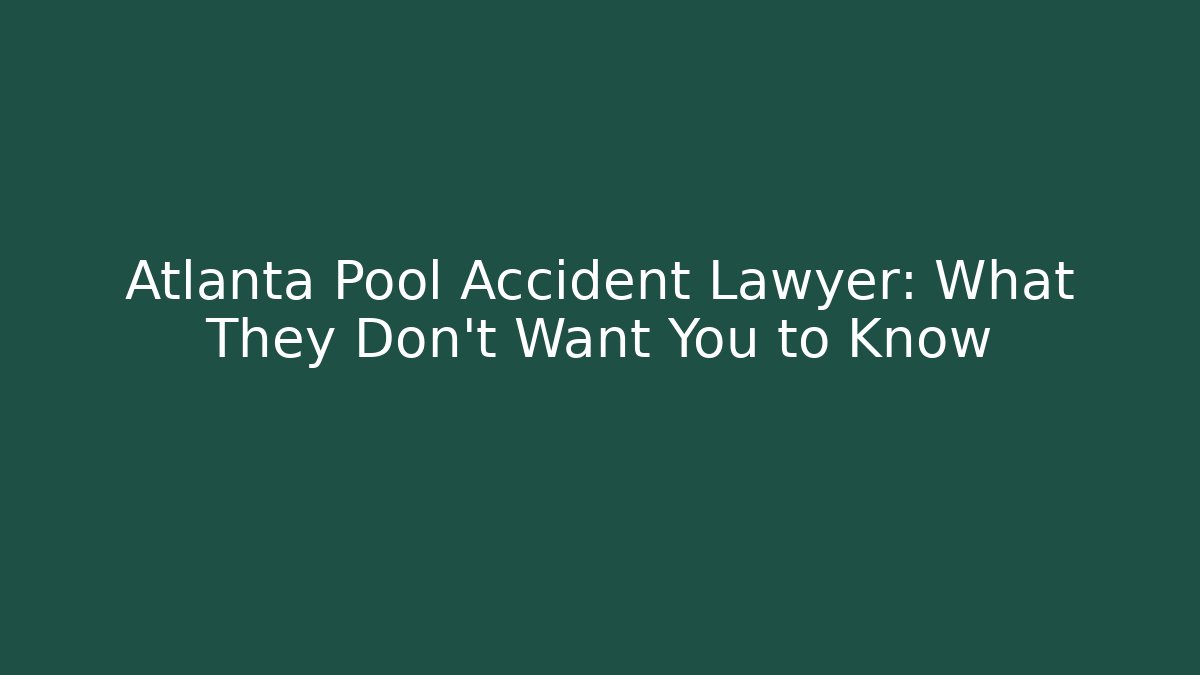 Atlanta Pool Accident Lawyer: What They Don't Want You to Know