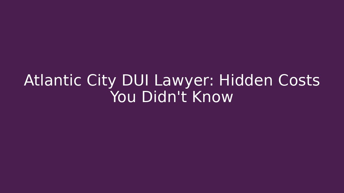 Atlantic City DUI Lawyer: Hidden Costs You Didn’t Know