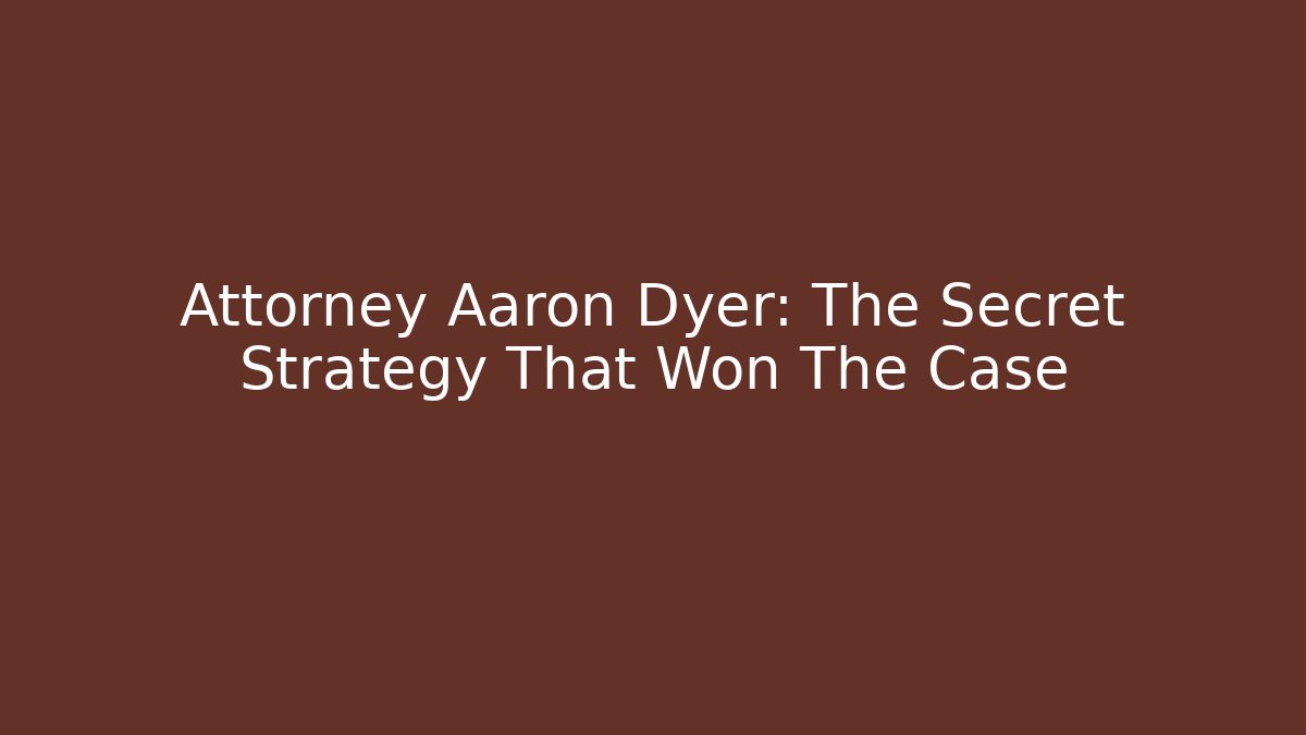 Attorney Aaron Dyer: The Secret Strategy That Won The Case - WealthxGroup