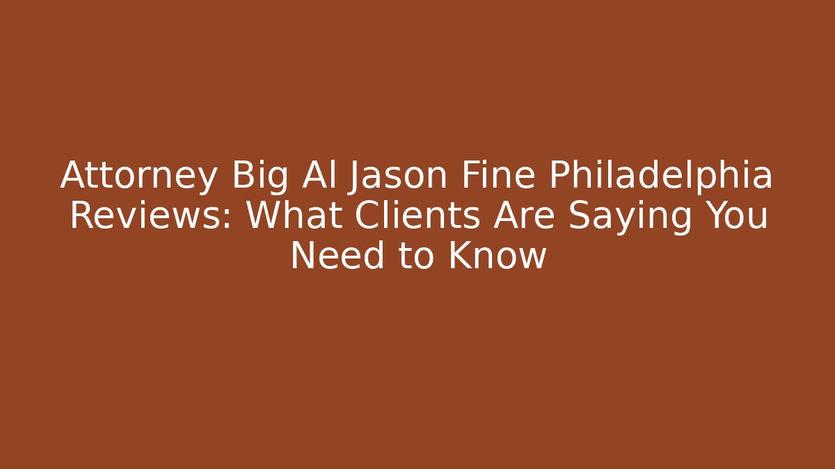 Attorney Big Al Jason Fine Philadelphia Reviews: What Clients Are Saying You Need to Know - WealthxGroup