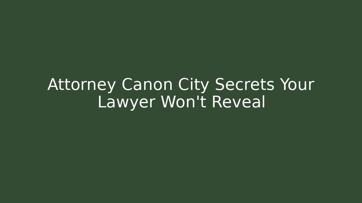 Attorney Canon City Secrets Your Lawyer Won't Reveal