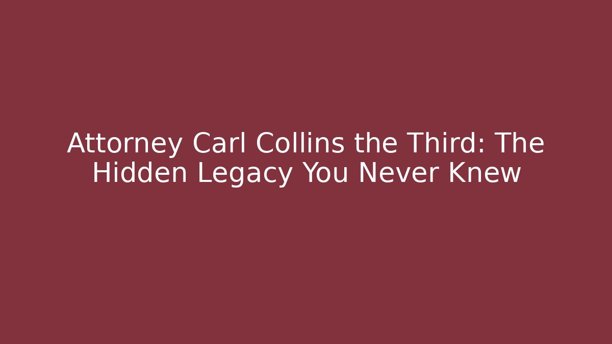 Attorney Carl Collins the Third: The Hidden Legacy You Never Knew
