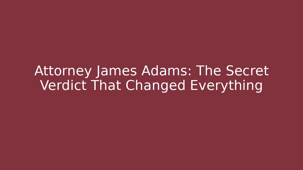 Attorney James Adams: The Secret Verdict That Changed Everything