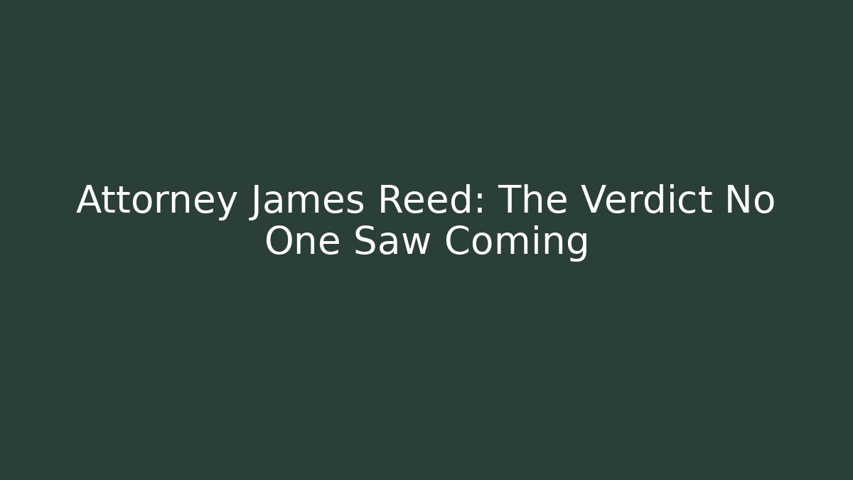 Attorney James Reed: The Verdict No One Saw Coming