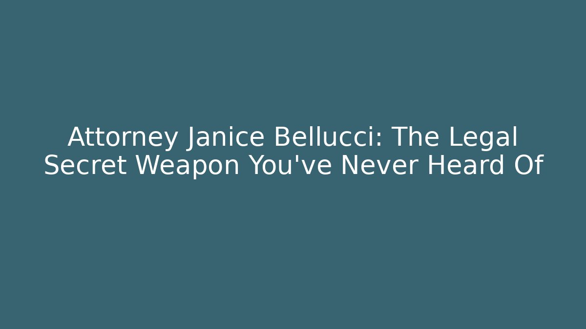 Attorney Janice Bellucci: The Legal Secret Weapon You’ve Never Heard Of