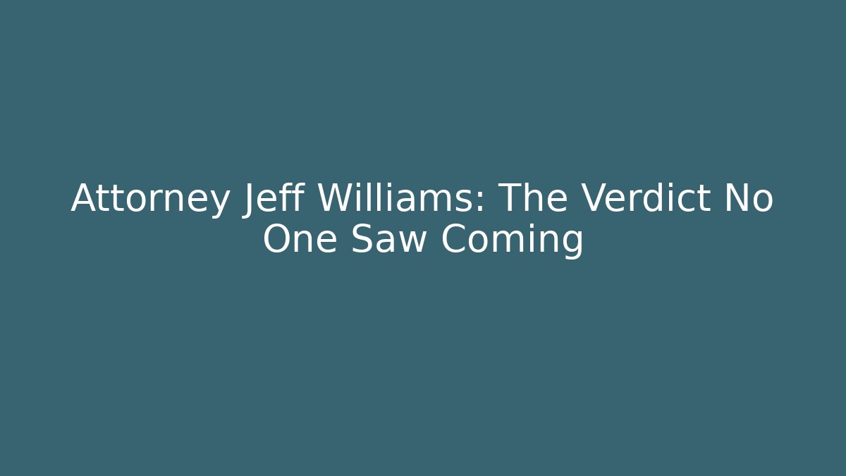 Attorney Jeff Williams: The Verdict No One Saw Coming