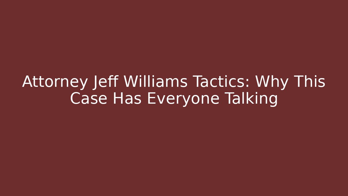 Attorney Jeff Williams Tactics: Why This Case Has Everyone Talking - WealthxGroup