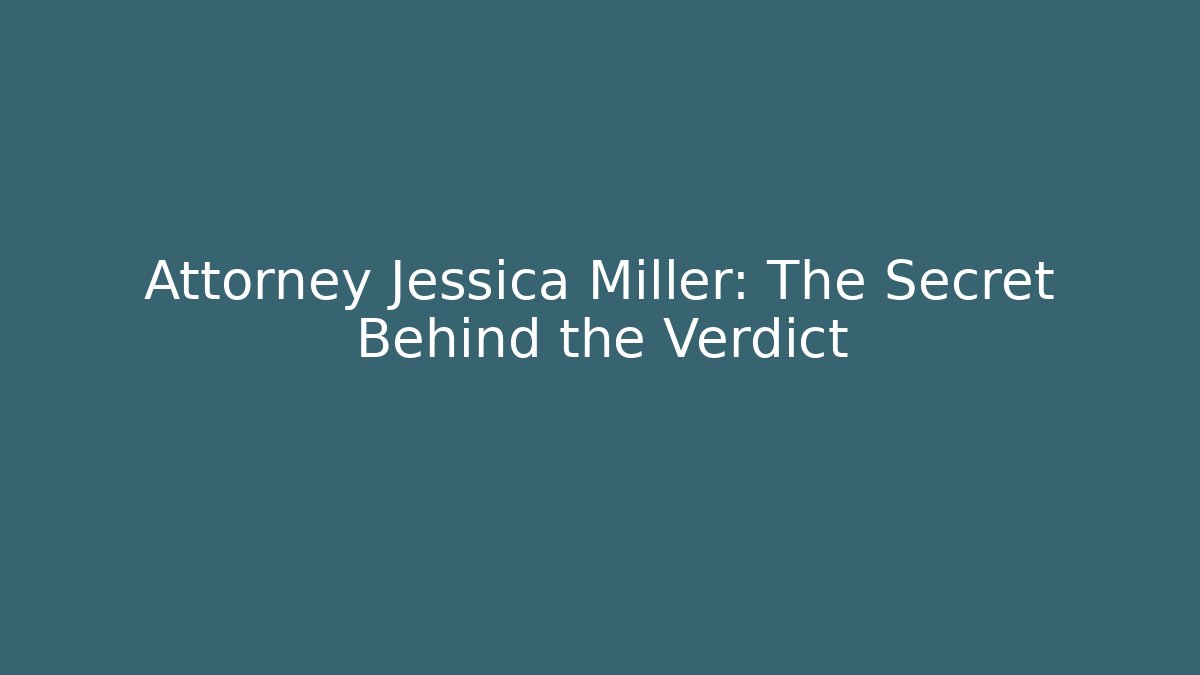 Attorney Jessica Miller: The Secret Behind the Verdict