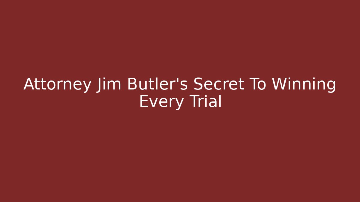 Attorney Jim Butler's Secret To Winning Every Trial