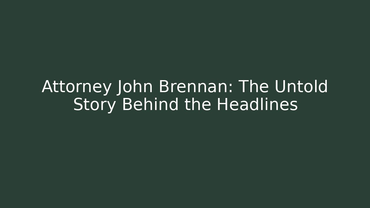 Attorney John Brennan: The Untold Story Behind the Headlines