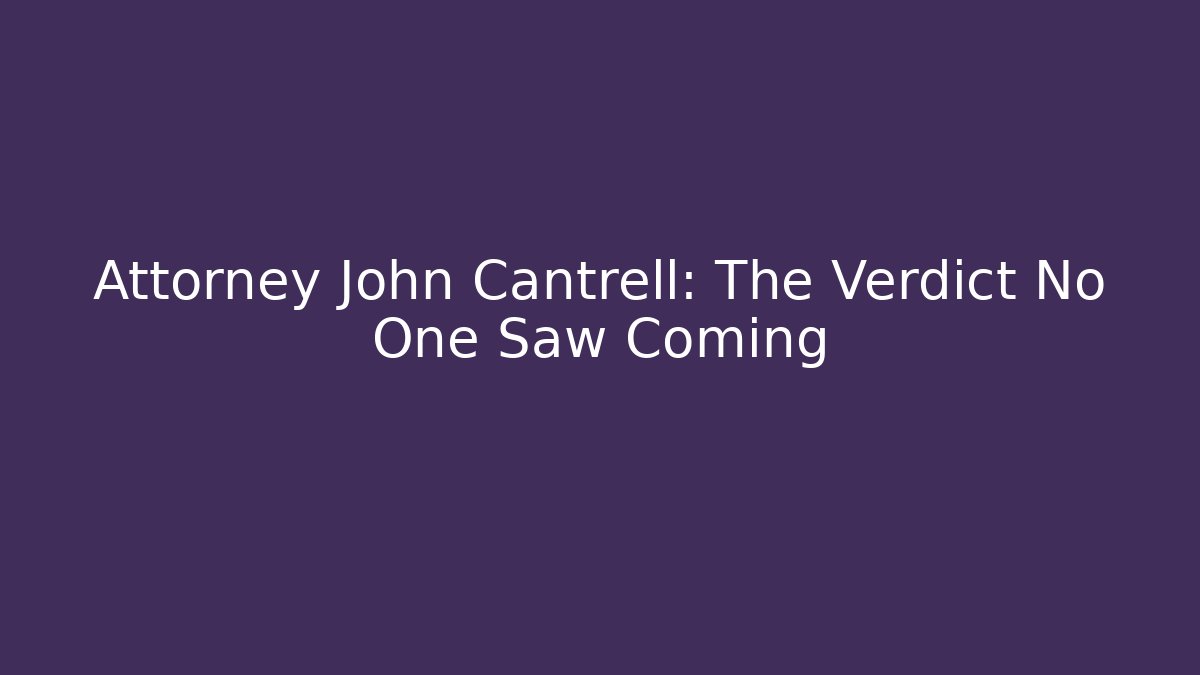 Attorney John Cantrell: The Verdict No One Saw Coming