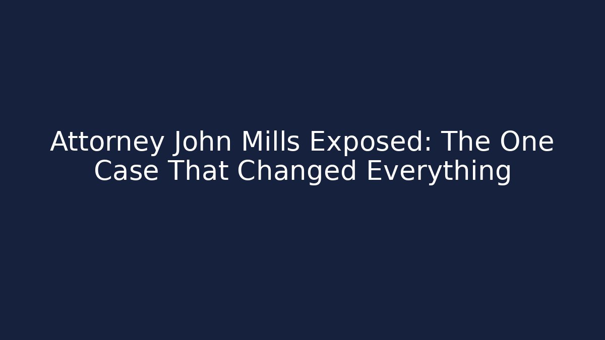 Attorney John Mills Exposed: The One Case That Changed Everything