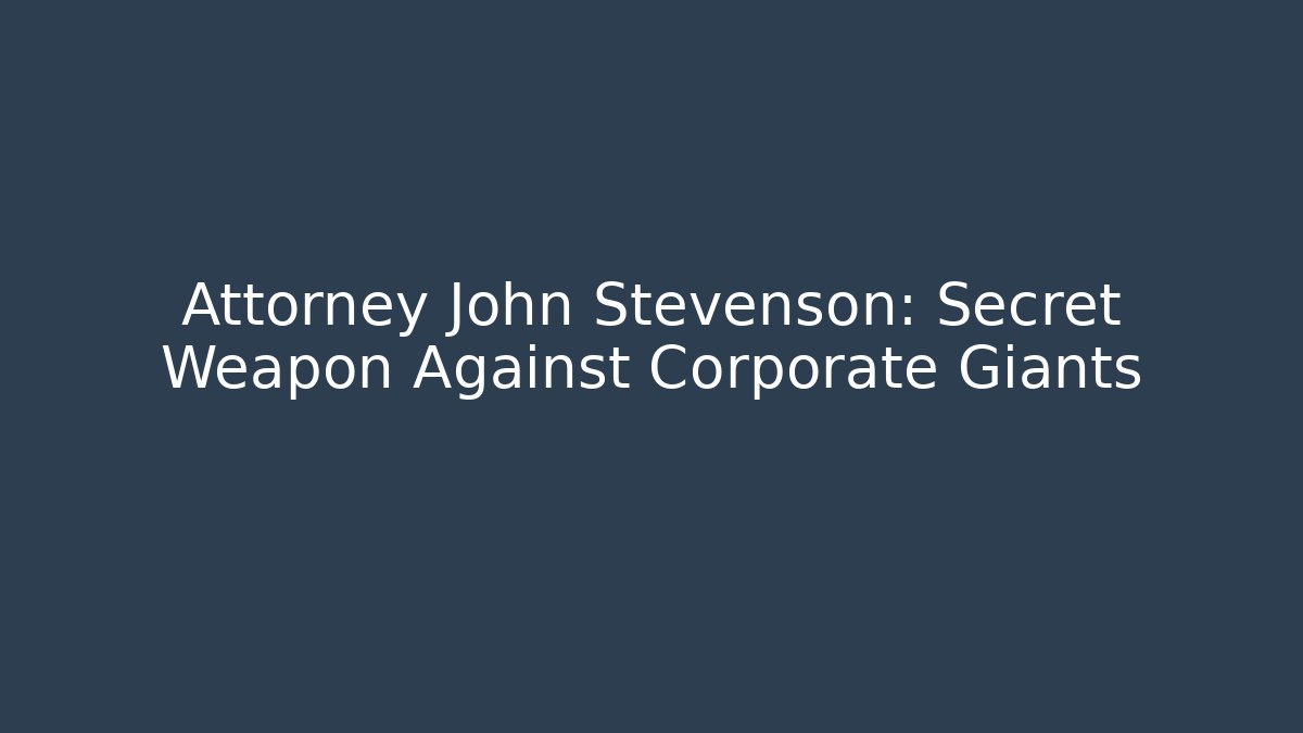 Attorney John Stevenson: Secret Weapon Against Corporate Giants