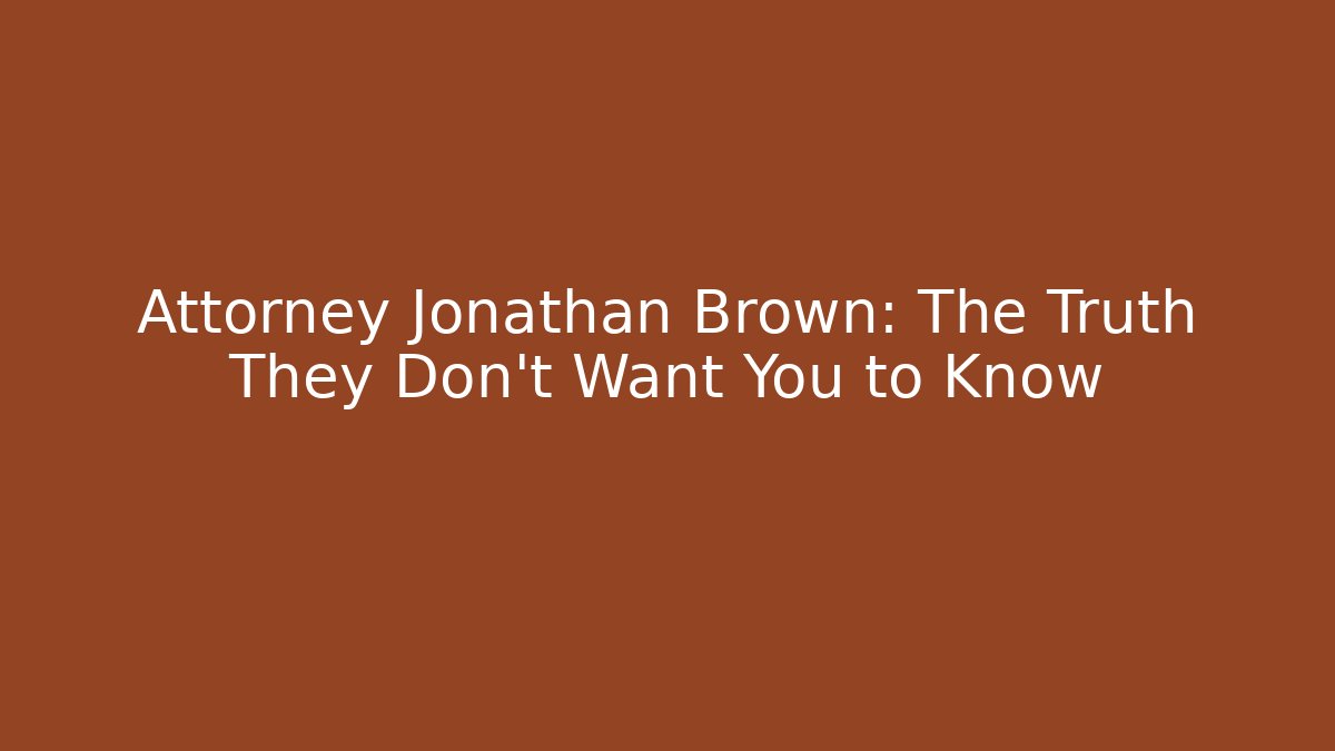 Attorney Jonathan Brown: The Truth They Don't Want You to Know