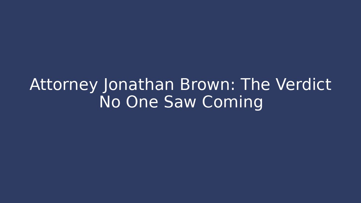 Attorney Jonathan Brown: The Verdict No One Saw Coming - WealthxGroup