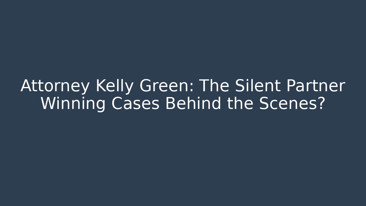 Attorney Kelly Green: The Silent Partner Winning Cases Behind the Scenes?