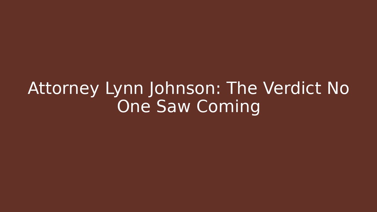 Attorney Lynn Johnson: The Verdict No One Saw Coming
