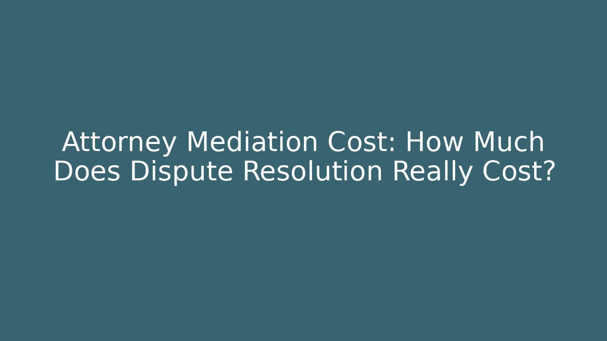 Attorney Mediation Cost: How Much Does Dispute Resolution Really Cost? - WealthxGroup