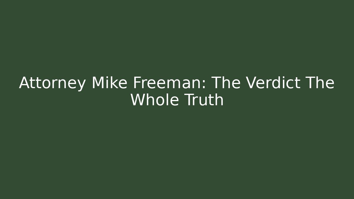 Attorney Mike Freeman: The Verdict The Whole Truth - WealthxGroup
