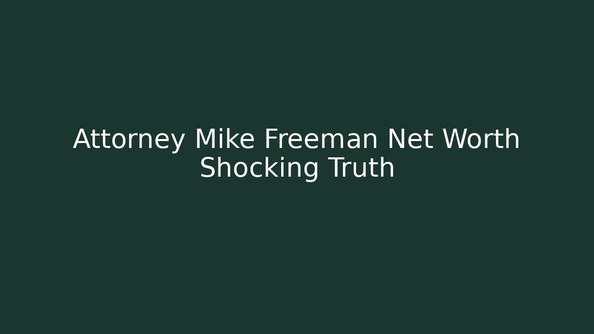 Attorney Mike Freeman Net Worth Shocking Truth