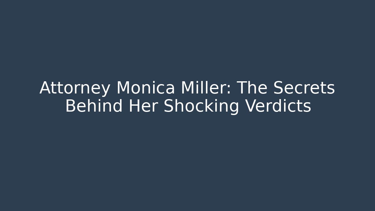 Attorney Monica Miller: The Secrets Behind Her Shocking Verdicts