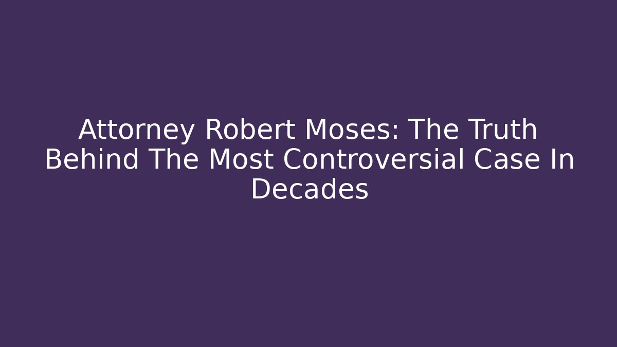 Attorney Robert Moses: The Truth Behind The Most Controversial Case In Decades
