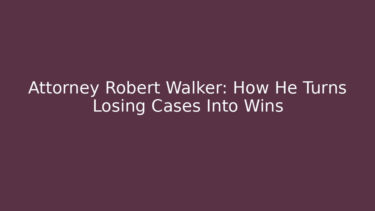 Attorney Robert Walker: How He Turns Losing Cases Into Wins - WealthxGroup