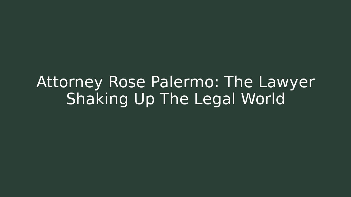 Attorney Rose Palermo: The Lawyer Shaking Up The Legal World